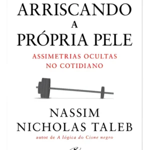 Arriscando a Própria Pele: por que só quem se expõe de verdade pode tomar decisões com impacto e integridade