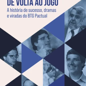 De Volta ao Jogo: a recuperação do BTG Pactual e os ensinamentos sobre liderança, estratégia e superação no mercado financeiro brasileiro.