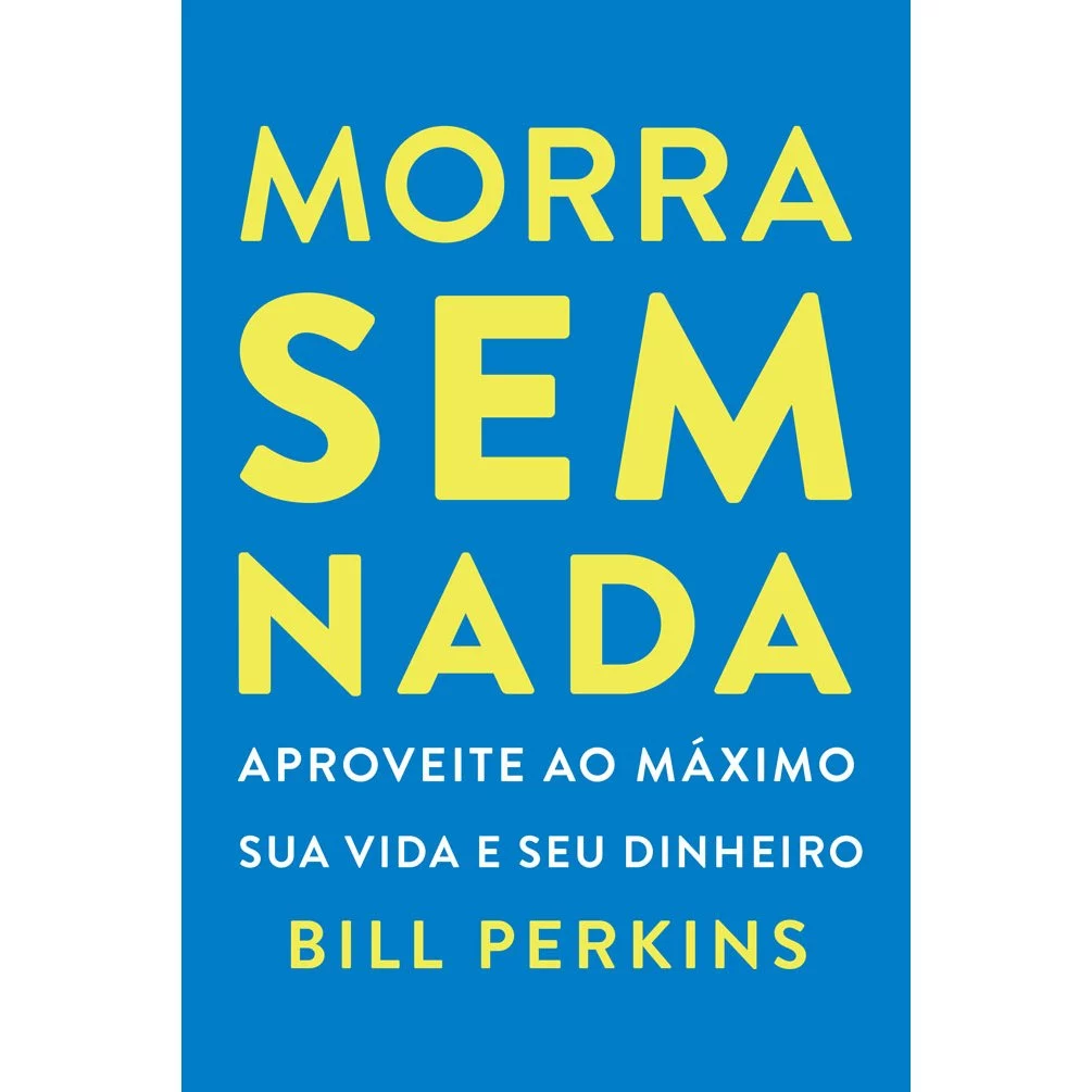 Morra sem Nada: aprenda a transformar dinheiro em experiências, viver intensamente e construir um legado de memórias, não apenas de bens materiais.