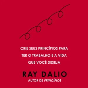 Princípios – Seu Guia Diário: métodos comprovados para tomar decisões inteligentes, liderar com propósito e alcançar resultados consistentes na vida e nos negócios.